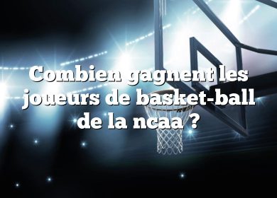 Combien gagnent les joueurs de basket-ball de la ncaa ?